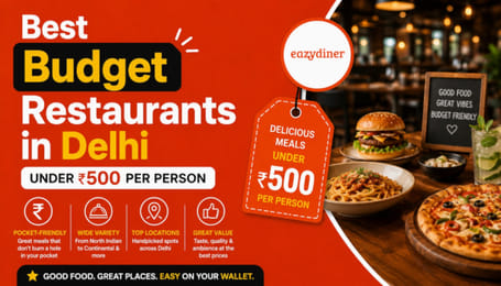 Best Budget Restaurants In Delhi Under ₹500 Per Person